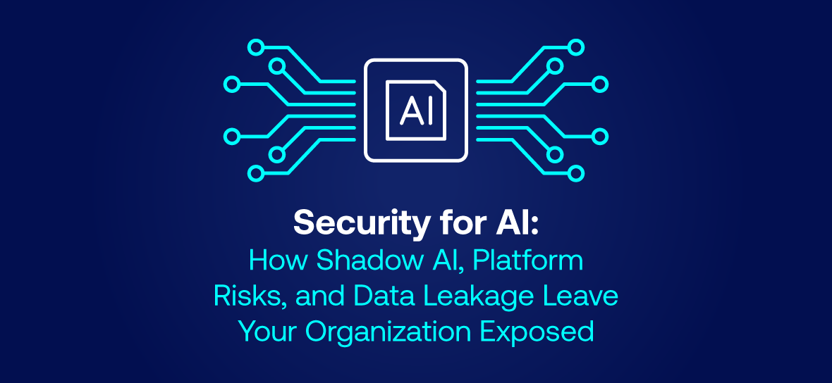 Security for AI: How Shadow AI, Platform Risks, and Data Leakage Leave Your Organization Exposed image